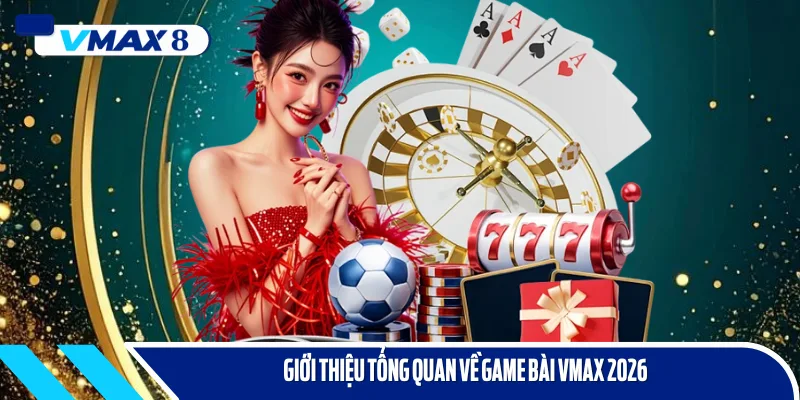 game bài vmax 2026 giới thiệu