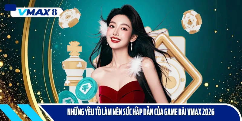 game bài vmax 2026 yếu tố 
