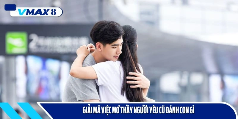 mơ thấy người yêu cũ đánh con gì giải mã