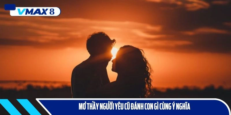 mơ thấy người yêu cũ đánh con gì ý nghĩa