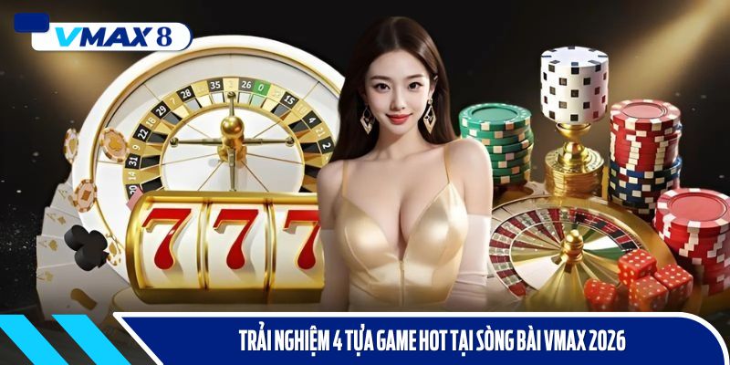 sòng bài vmax 2026 4 game hot