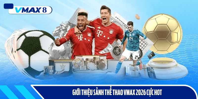 thể thao vmax 2026 giới thiệu